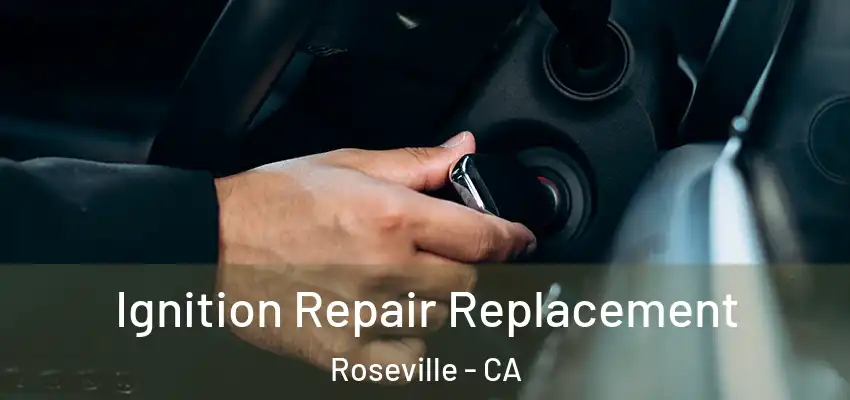 Ignition Repair Replacement Roseville - CA